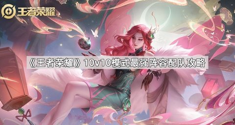 王者荣耀10v10模式最强阵容配队是哪些英雄1