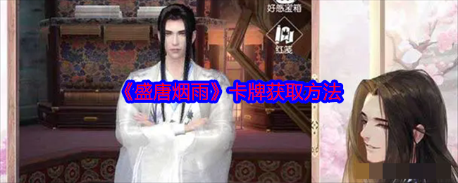 盛唐烟雨卡牌获取方法盛唐烟雨怎么获取卡牌