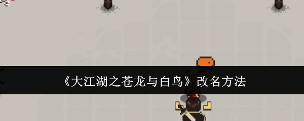 大江湖之苍龙与白鸟改名方法大江湖之苍龙与白鸟怎么改名