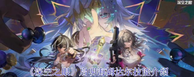 深空之眼启明海姆达尔技能介绍深空之眼启明海姆达尔技能详情