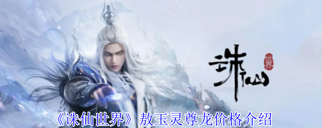 诛仙世界敖玉灵尊龙价格介绍诛仙世界龙多少钱