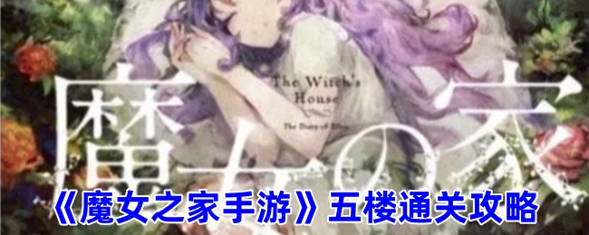 魔女之家手游五楼通关攻略五楼庭院怎么过