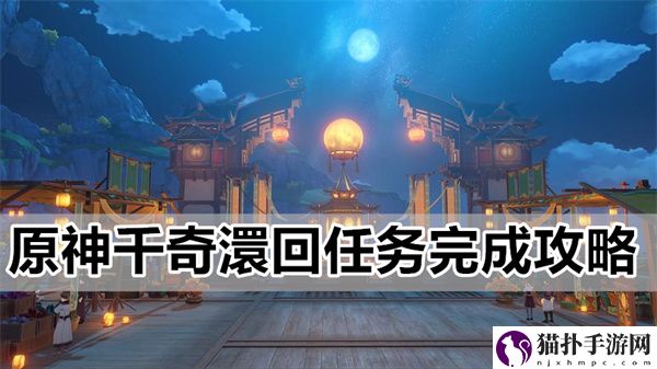 原神3.8千奇澴回任务通关图文攻略