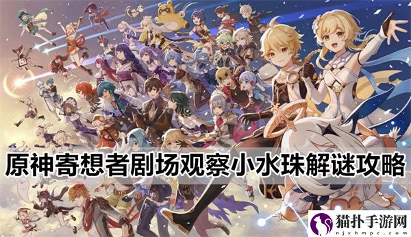 原神寄想者剧场观察小水珠解谜详细步骤图文介绍玩法攻略