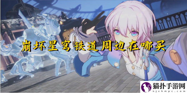 崩坏星穹铁道周边在哪买