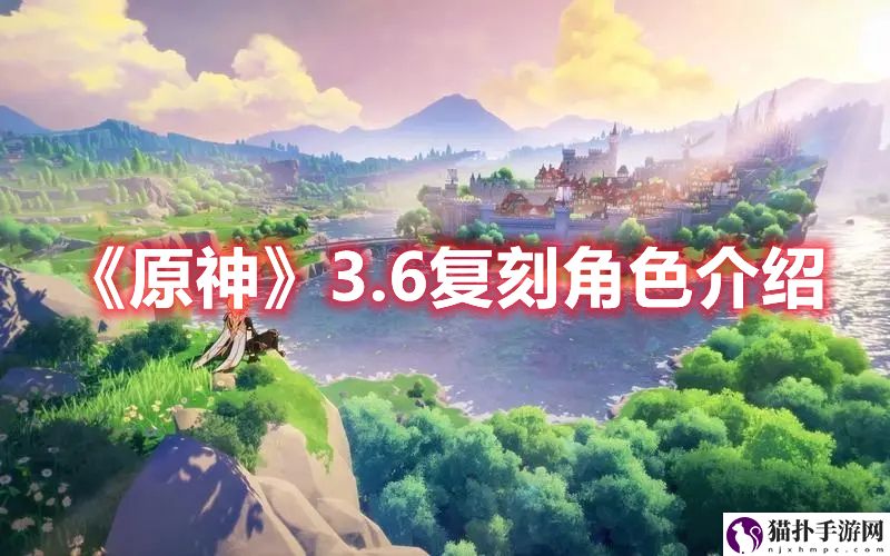 《原神》3.6复刻角色介绍