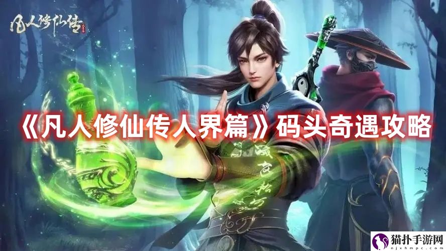《凡人修仙传人界篇》码头奇遇攻略