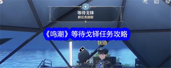 鸣潮等待戈铎任务攻略鸣潮等待戈铎任务怎么做