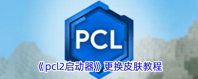 pcl2启动器更换皮肤教程pcl2启动器怎么换皮肤