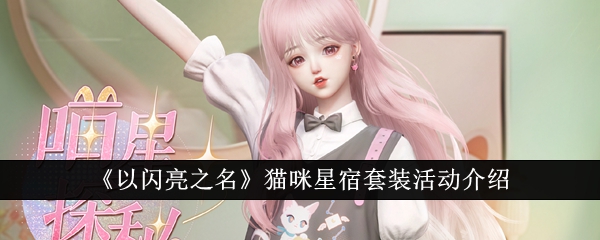 以闪亮之名猫咪星宿套装怎么获得以闪亮之名猫咪星宿套装活动介绍