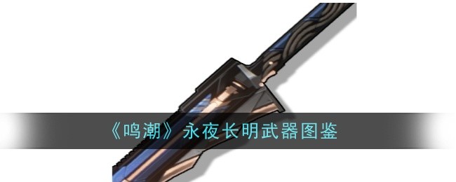 鸣潮永夜长明武器图鉴永夜长明有着什么样的技能