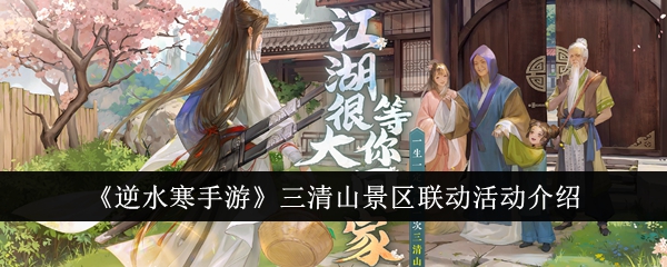 逆水寒手游三清山景区联动活动介绍逆水寒手游三清山景区联动有什么活动