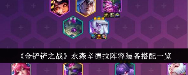 金铲铲之战永森辛德拉阵容装备搭配一览金铲铲之战永森辛德拉阵容装备怎么搭配