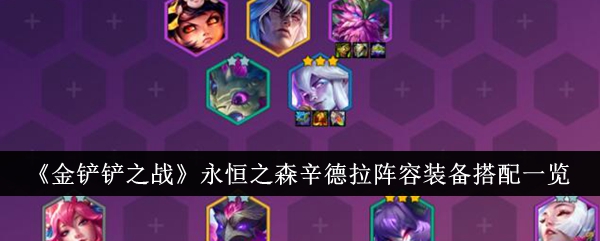 金铲铲之战永恒之森辛德拉阵容装备搭配一览永恒之森辛德拉阵容装备怎么搭配