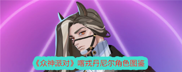 众神派对喀戎丹尼尔怎么样众神派对喀戎丹尼尔角色介绍