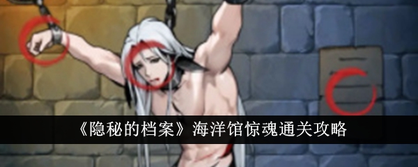 隐秘的档案海洋馆惊魂怎么通关海洋馆惊魂通关攻略