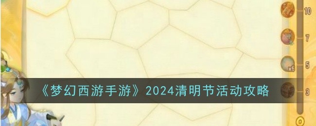 梦幻西游手游清明节活动怎么玩梦幻西游手游2024清明节活动攻略