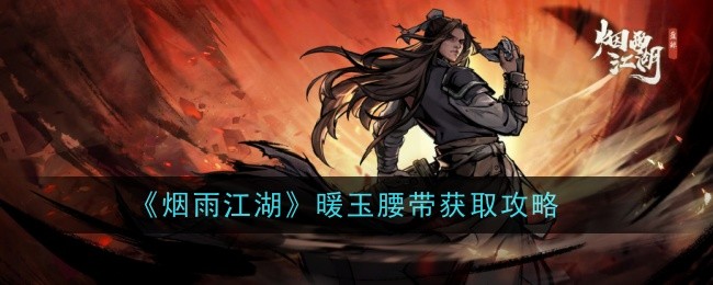 烟雨江湖暖玉腰带获取攻略暖玉腰带怎么样
