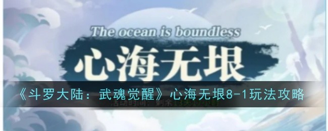 斗罗大陆：武魂觉醒心海无垠8-1玩法攻略斗罗大陆：武魂觉醒心海无垠8-1玩法