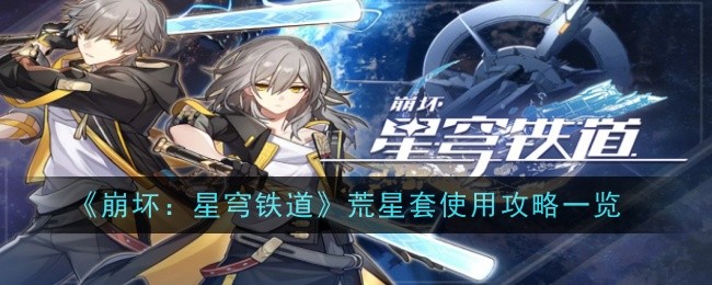 崩坏：星穹铁道荒星套使用攻略一览崩坏：星穹铁道荒星套使用方法