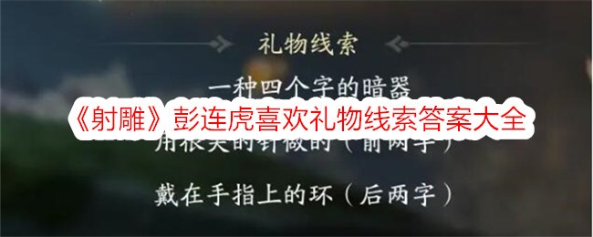射雕彭连虎喜欢礼物线索答案大全射雕彭连虎喜欢的礼物是什么