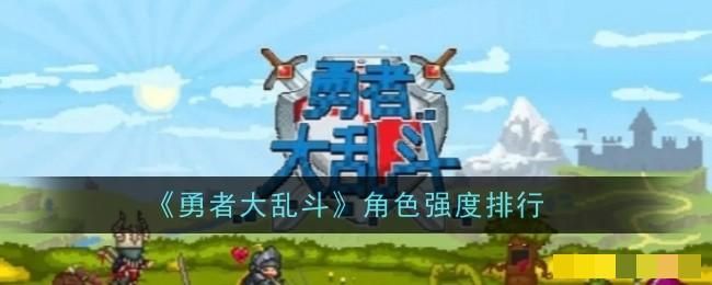 勇者大乱斗角色强度排行勇者大乱斗角色哪个强