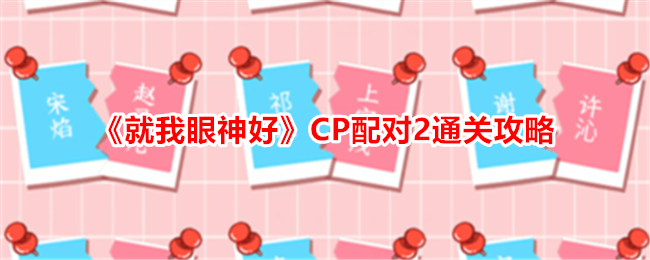 就我眼神好CP配对2通关攻略CP配对2怎么玩