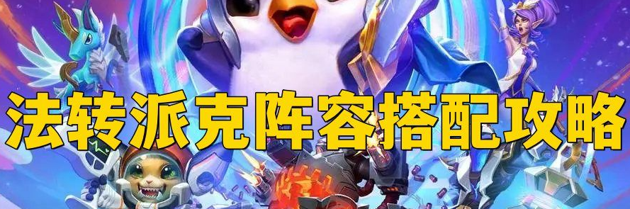 金铲铲之战法转派克阵容搭配攻略金铲铲之战法转派克阵容搭配具体一览