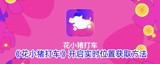 花小猪打车开启实时位置获取方法花小猪打车怎么开启实时位置获取