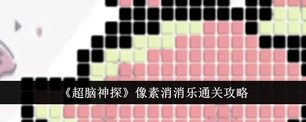 超脑神探像素消消乐通关攻略超脑神探像素消消乐怎么通关