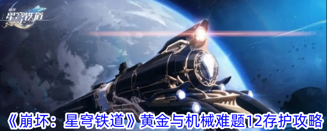 崩坏：星穹铁道黄金与机械难题12存护攻略崩坏：星穹铁道黄金与机械难题12存护怎么过