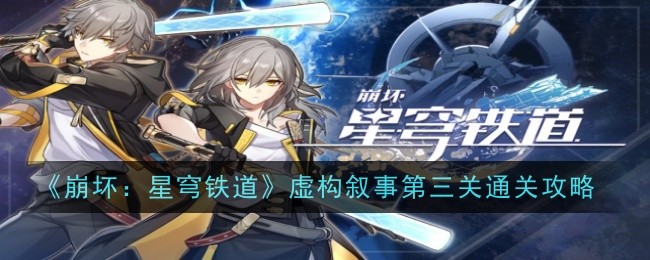 崩坏：星穹铁道虚构叙事第三关通关攻略崩坏星穹铁道虚构叙事第三关怎么过
