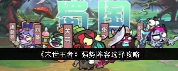 末世王者强势阵容选择攻略末世王者强势阵容怎么选
