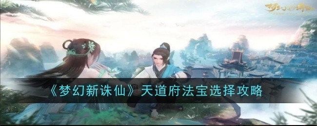 梦幻新诛仙天道府法宝选择攻略天道府法宝怎么选