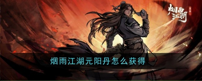 烟雨江湖元阳丹怎么获得烟雨江湖元阳丹获取攻略